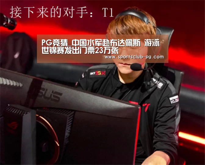 PG竞猜_中国水军赴布达佩斯 游泳世锦赛发出门票23万张(图1) PG竞猜