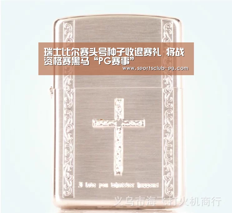 瑞士比尔赛头号种子收退赛礼 将战资格赛黑马“PG赛事”