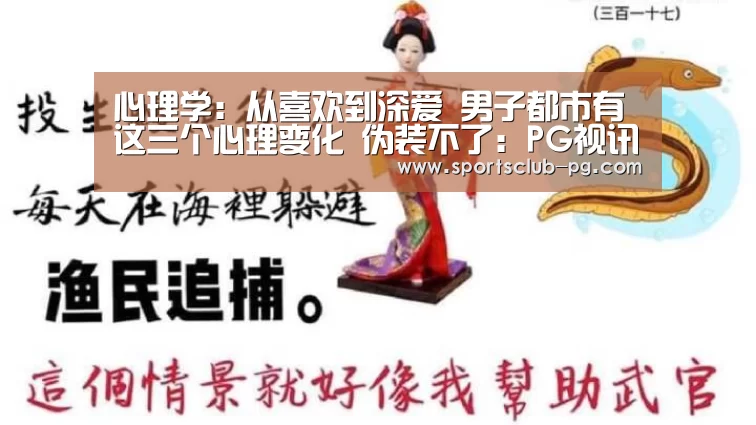 心理学:从喜欢到深爱 男子都市有这三个心理变化 伪装不了:PG视讯(图2) PG竞猜